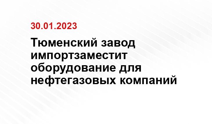 Тюменский завод импортзаместит оборудование для нефтегазовых компаний